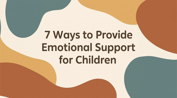 7 Ways to Provide Emotional Support for Children | Learning Matters