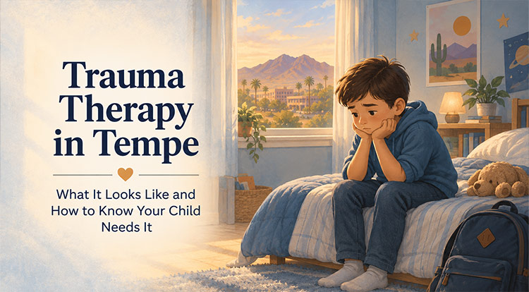 Trauma Therapy in Tempe: Signs Your Child May Need Help